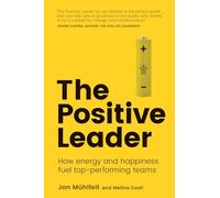 Positive Leader, The: How Energy and Happiness Fuel Top-Performing Teams