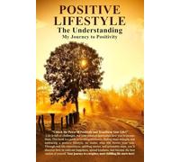 POSITIVE LIFESTYLE The Understanding: How to Transform Your Life Through a Positive Mindset