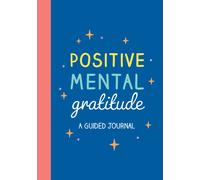 Positive Mental Gratitude : A Guided Journal to Help You Practise Mindfulness, Positivity and Self-reflection