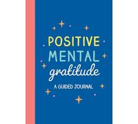 Positive Mental Gratitude: A Guided Journal to Help You Practise Mindfulness, Positivity and Self-reflection
