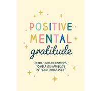 Positive Mental Gratitude : Quotes and Affirmations to Help You Appreciate the Good Things in Life
