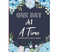 Positive Mental Health Journal - One Day At A Time: A Wellbeing Diary To Help Track Moods, Anxiety, Energy, Food, Sleep, Set Goals & More!