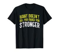 Positive Message What Doesn't Kill You Makes You Stronger T-Shirt