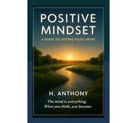 Positive Mindset: A Guide to Lasting Fulfillment