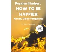 Positive Mindset: HOW TO BE HAPPIER - An Easy Guide to Happiness