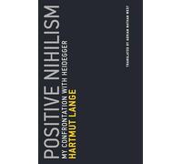 Positive Nihilism - My Confrontation with Heidegger: Volume 6 (Untimely Meditations, 6)