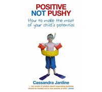 Positive Not Pushy: How to make the most of your child's potential