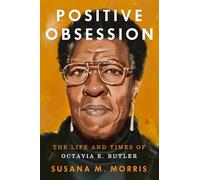 Positive Obsession : The Life and Times of Octavia E. Butler