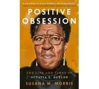 Positive Obsession : The Life and Times of Octavia E. Butler