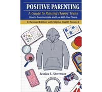 Positive Parenting: A Guide to Raising Happy Teens: How to Communicate and Live With Your Teens