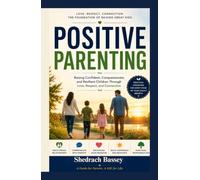 Positive Parenting: Raising Confident, Compassionate and Resilient Children Through Love, Respect and, Connection.