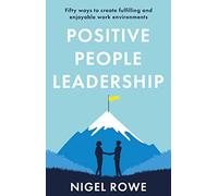 Positive People Leadership: Fifty ways to create fulfilling and enjoyable work environments