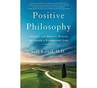 Positive Philosophy: Ancient and Modern Wisdom to Create a Flourishing Life