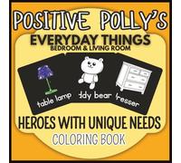 Positive Polly's Everyday Things: Bedroom & Living room-Heroes with Unique Needs Coloring Book: Therapeutic Coloring for Special Needs Children, ... (Positive Polly's Confidence In Coloring)