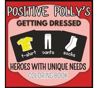 Positive Polly's Getting Dressed - Heroes with Unique Needs Coloring Book: Therapeutic Coloring for Special Needs Children, Adults and Seniors. (Positive Polly's Confidence In Coloring)
