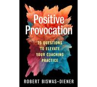 Positive Provocation: 25 Questions to Elevate Your Coaching Practice by Robert B