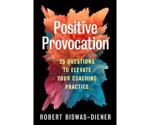 Positive Provocation: 25 Questions to Elevate Your Coaching Practice by Robert B