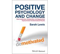 Positive Psychology and Change: How Leadership, Collaboration, and Appreciative Inquiry Create Transformational Results