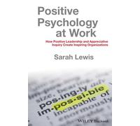 Positive Psychology at Work: How Positive Leadership and Appreciative Inquiry Create Inspiring Organizations