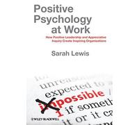 Positive Psychology at Work: How Positive Leadership and Appreciative Inquiry Create Inspiring Organizations by Sarah Lewis (2011-04-25)