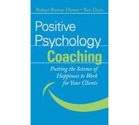 Positive Psychology Coaching – Putting the Science of Happiness to Work for Your Clients