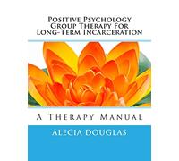 Positive Psychology Group Therapy for Long-Term Incarceration: A Therapy Manual