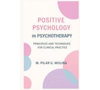 Positive Psychology in Psychotherapy: Principles and Techniques for Clinical Practice (Psychotherapy Manual)