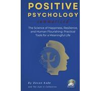 POSITIVE PSYCHOLOGY Summarized: The Science of Happiness, Resilience, and Human Flourishing: Practical Tools for a Meaningful Life (Psychology Summit Collection)