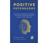 POSITIVE PSYCHOLOGY Summarized: The Science of Happiness, Resilience, and Human Flourishing: Practical Tools for a Meaningful Life (Psychology Summit Collection)