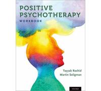 Positive Psychotherapy. Workbook by Tayyab Rashid, Martin E. P. Seligman