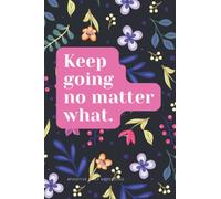 Positive Quote Notebook Lined A5 - Keep Going No Matter What: Perfect to the Office and Home | Gift Idea for Coworkers | Birthday and Christmas Gift for Friend | 6"x 9" Flower Cover