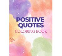 Positive Quotes : An Inspirational Quote Coloring Book for Adults and Teens with Stress Free Designs and Positive Affirmations
