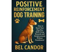 POSITIVE REINFORCEMENT DOG TRAINING: How to Teach Your Dog New Skills Using Rewards and Reinforcements Without Punishment! (DOG TRAINING FOR NICE DOGS!)
