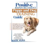 POSITIVE REINFORCEMENT PUPPY AND DOG TRAINING GUIDE: A Complete 3-in-1 Canine Step-by-Step Techniques to Correct Bad Behaviors, Build Trust and Raise ... Friend (POSITIVE REINFORCEMENT PET HOME)
