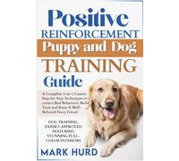POSITIVE REINFORCEMENT PUPPY AND DOG TRAINING GUIDE: A Complete 3-in-1 Canine Step-by-Step Techniques to Correct Bad Behaviors, Build Trust and Raise ... Trust and Raise a Well-Behaved Furry Friend