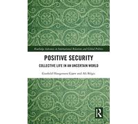 Positive Security: Collective Life in an Uncertain World (Routledge Advances in International Relations and Global Politics)
