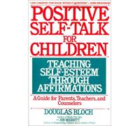 Positive Self-Talk for Children: Teaching Self-Esteem Through Affirmations : A Guide for Parents, Teachers, and Counselors