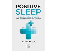 Positive Sleep: A holistic approach to resolve sleep issues and transform your life. (Positive Wellbeing)