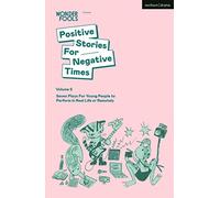 Positive Stories For Negative Times, Volume 2: Seven Plays For Young People to Perform in Real Life or Remotely