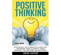 Positive Thinking: Discover the Power of Positive Thinking and Change Your Mindset to Become an Optimist (Mind Hacks)