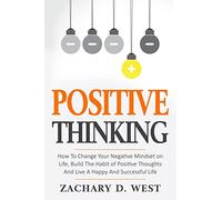 Positive Thinking How to Change Your Negative Mindset on Life, Build the Habit of Positive Thoughts and Live a Happy and Successful Life (Affirmations, Change, Motivation)