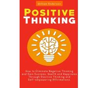 Positive Thinking: How to Eliminate Negative Thinking and Gain Success, Health and Happiness Through Positive Thinking and Self-empowering ... Positive Attitude, Positive Psychology)