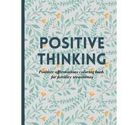 Positive Thinking: Positive Affirmations Coloring Book for Fertility Treatments: An adult coloring book full of positive affirmations for women going through fertility treatments or the two week wait