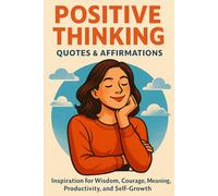 Positive Thinking Quotes & Affirmations | Inspiration for Wisdom, Courage, Meaning, Productivity, and Self-Growth: Transform Your Mindset for Confidence, Happiness, and Success