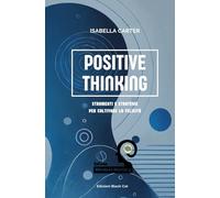 Positive Thinking: Strumenti e Strategie per Coltivare la Felicità (Mindset Mastery: Strumenti Pratici per la Crescita Personale)
