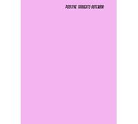 Positive Thoughts Notebook: Embrace Optimism and Harness the Power of Uplifting Affirmations