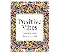Positive Vibes: An Adult Affirmations Coloring Book for Stress Relief: Relaxing Pages with Uplifting Quotes, Mindfulness Patterns & Motivational Designs