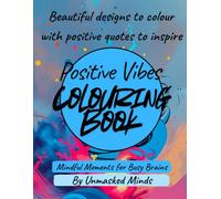 Positive Vibes - Mindful Moments for Busy Brains: Colouring book with positive quotes, embedded in each page for mental health, ADHD and Autism