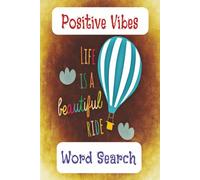 Positive Vibes Word Search: 40 Uplifting Puzzles with Inspirational Quotes. Keep Your Mind Sharp and Your Spirits High. New Words Collection to Brighten Your Every Day.