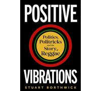 Positive Vibrations: Politics, Politricks and the Story of Reggae